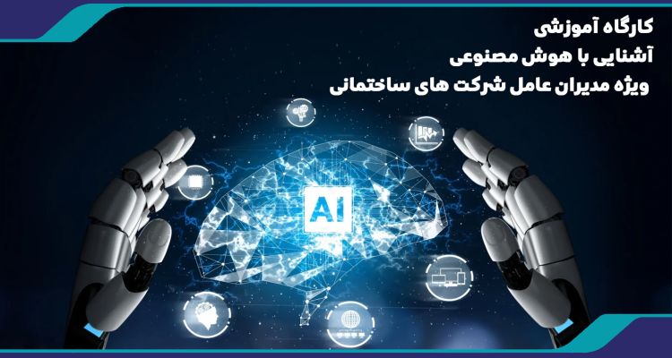 کارگاه آموزشی « آشنایی با هوش مصنوعی ویژه مدیران عامل شرکت های ساختمانی»